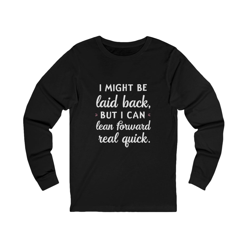 Long Sleeve Tee-Laid Back, But Lean Forward Real Quick