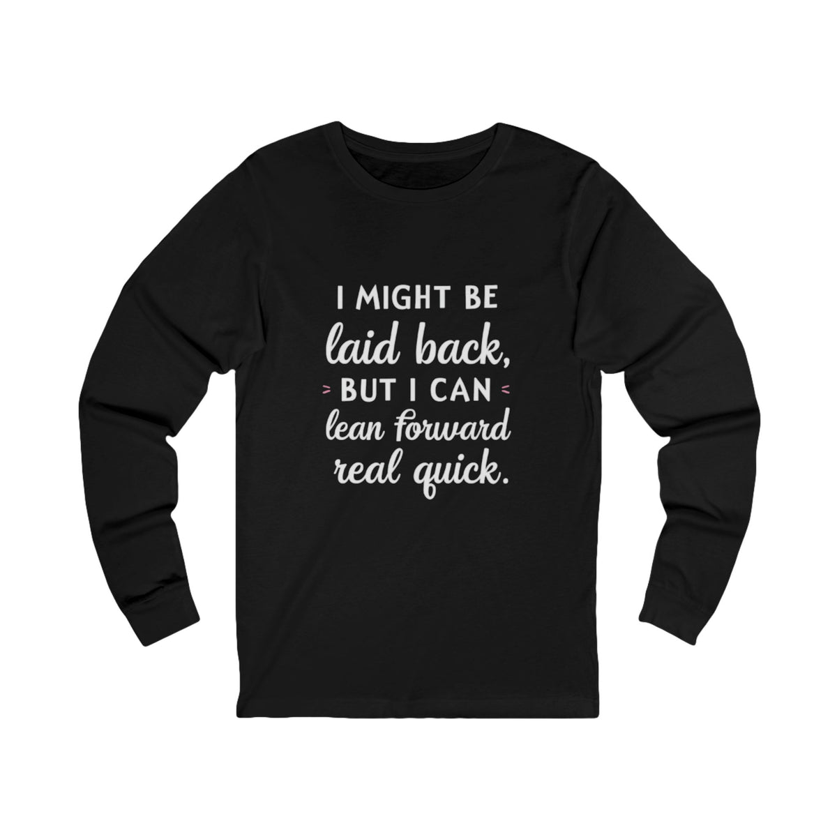 Long Sleeve Tee-Laid Back, But Lean Forward Real Quick