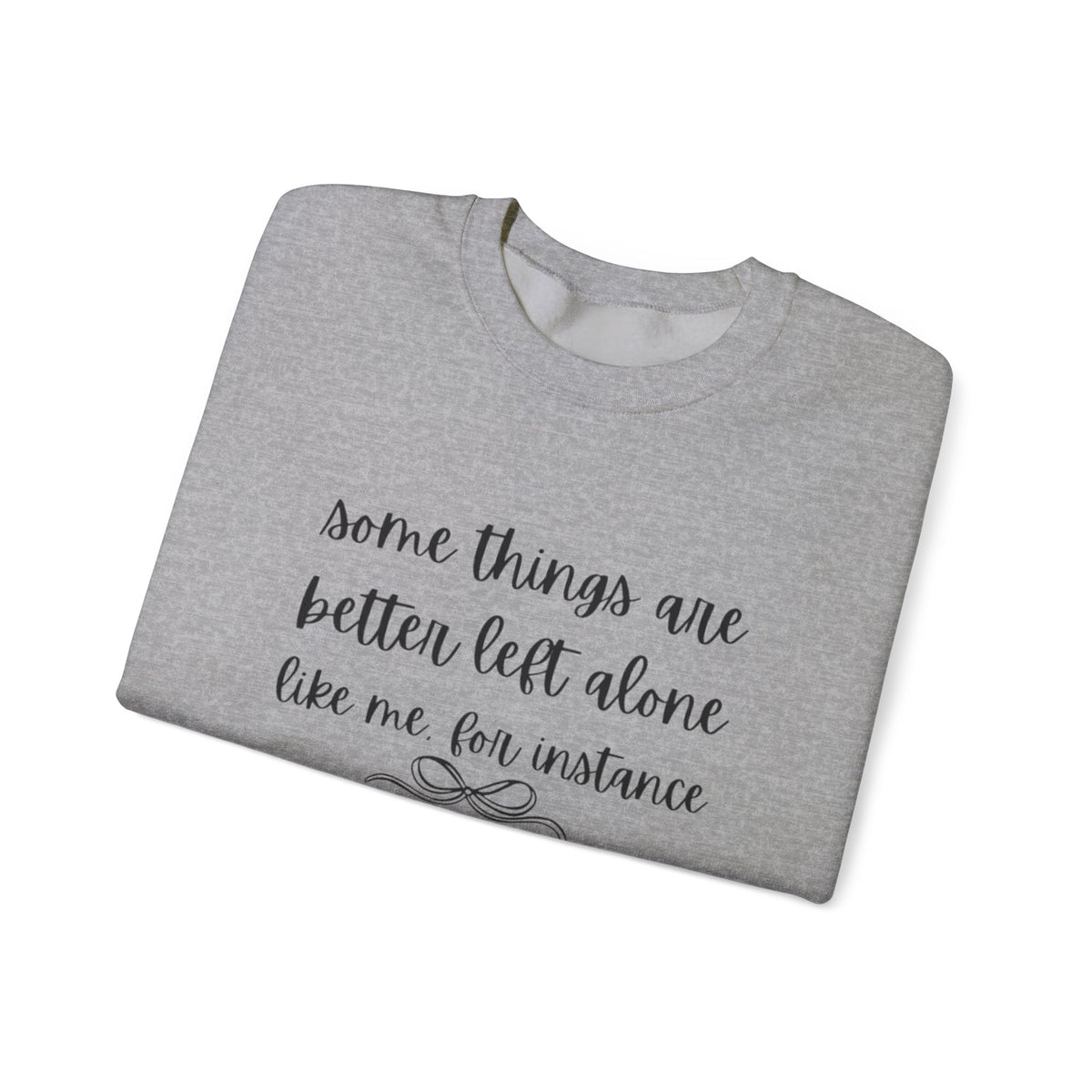 Crewneck Sweatshirt-Some Things Are Better Left Alone...