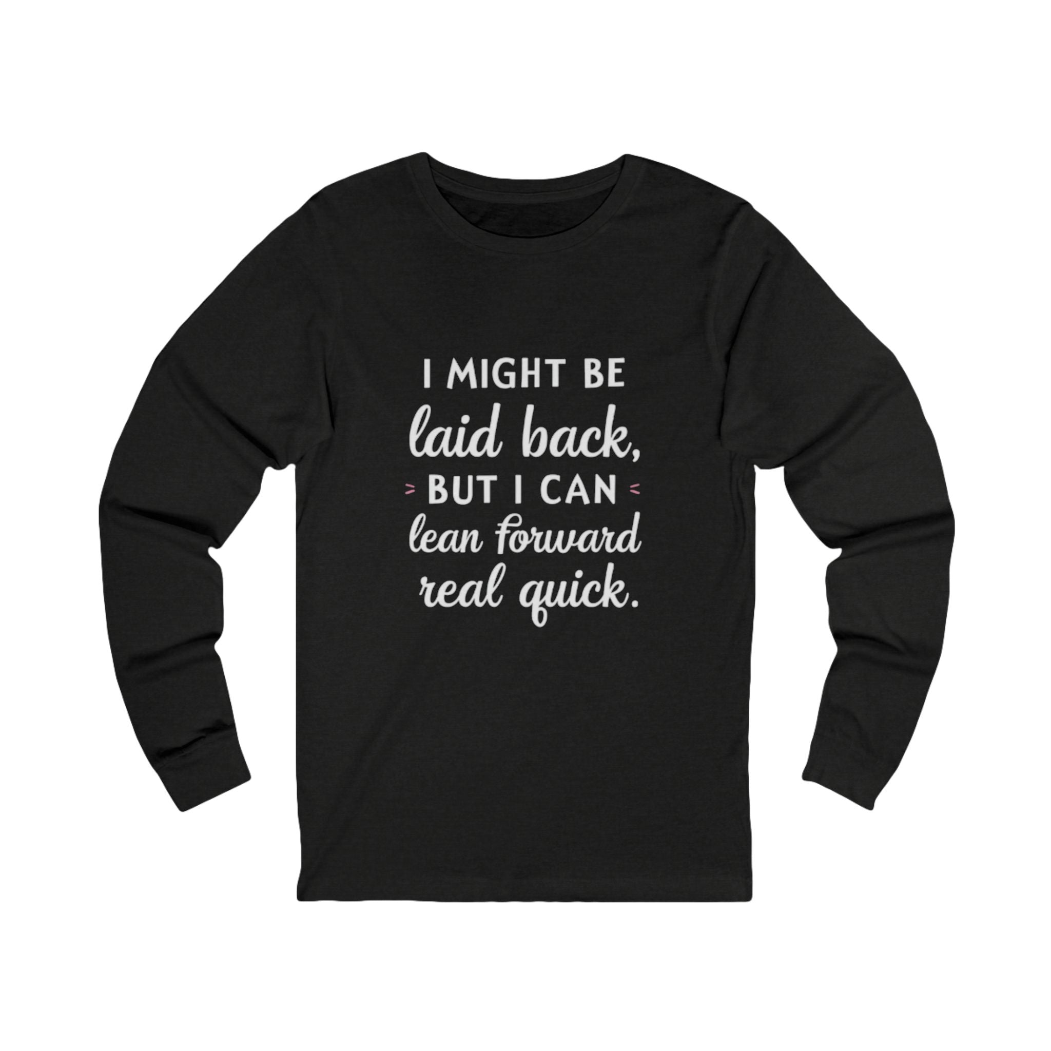 Long Sleeve Tee-Laid Back, But Lean Forward Real Quick